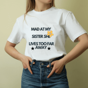 Mad At My Sister She Lives Too Far Away Funny Saying Quote  PNG Design  T-Shirt